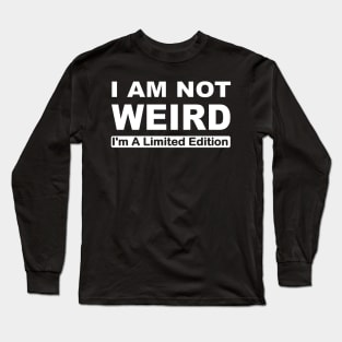 I'm not weird I'm a limited edition Long Sleeve T-Shirt